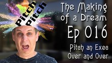 ‘The Making of a Dream’ Episode 16: Pitch an Exec Over and Over